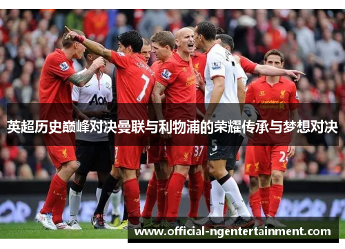 英超历史巅峰对决曼联与利物浦的荣耀传承与梦想对决