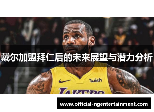戴尔加盟拜仁后的未来展望与潜力分析