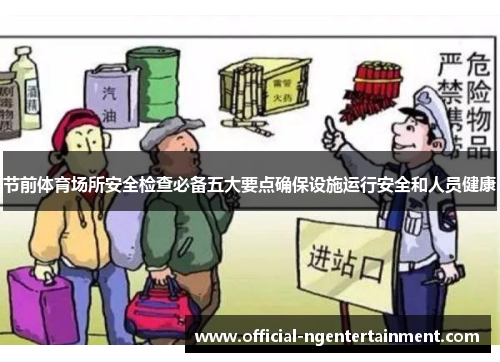节前体育场所安全检查必备五大要点确保设施运行安全和人员健康