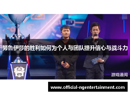 努鲁伊莎的胜利如何为个人与团队提升信心与战斗力