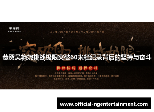 恭贺吴艳妮挑战极限突破60米栏纪录背后的坚持与奋斗