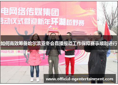 如何高效筹备哈尔滨亚冬会直播报道工作保障赛事顺利进行