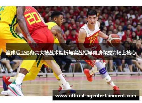 篮球后卫必备六大技战术解析与实战指导帮助你成为场上核心