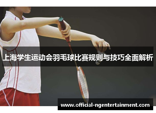 上海学生运动会羽毛球比赛规则与技巧全面解析