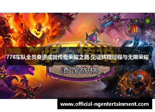 778车队全员奋进成就传奇荣耀之路 见证辉煌征程与无限荣耀