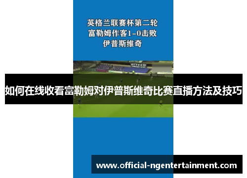 如何在线收看富勒姆对伊普斯维奇比赛直播方法及技巧