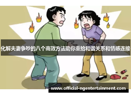 化解夫妻争吵的八个高效方法助你重拾和谐关系和情感连接