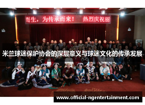 米兰球迷保护协会的深层意义与球迷文化的传承发展