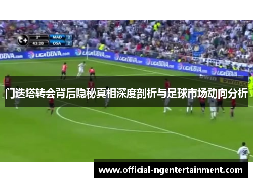 门迭塔转会背后隐秘真相深度剖析与足球市场动向分析