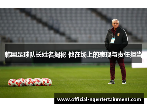 韩国足球队长姓名揭秘 他在场上的表现与责任担当