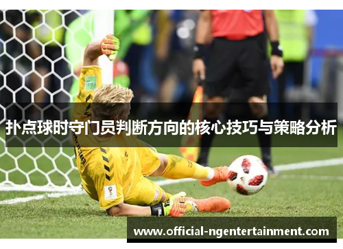 扑点球时守门员判断方向的核心技巧与策略分析