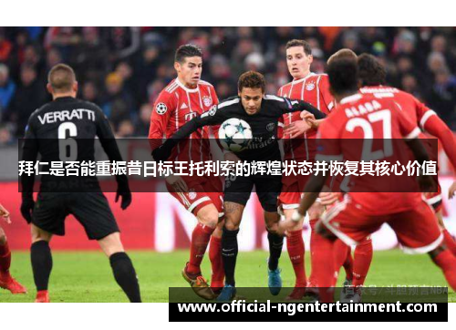 拜仁是否能重振昔日标王托利索的辉煌状态并恢复其核心价值