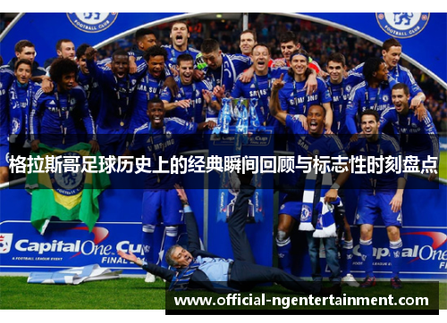 格拉斯哥足球历史上的经典瞬间回顾与标志性时刻盘点
