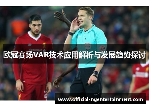 欧冠赛场VAR技术应用解析与发展趋势探讨