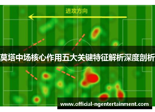 莫塔中场核心作用五大关键特征解析深度剖析
