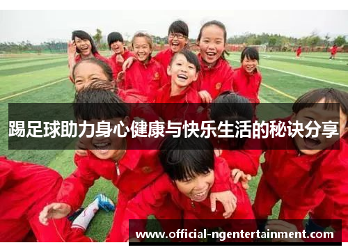 踢足球助力身心健康与快乐生活的秘诀分享